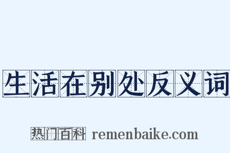 生活在别处反义词是什么意思的图片